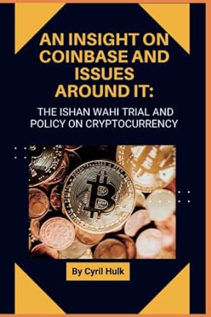 an insight on coinbase and issues around it the ishan wahi trial and policy on cryptocurrency 1st edition