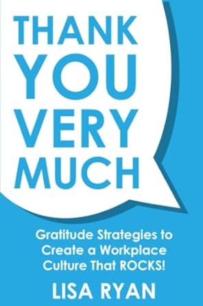 thank you very much gratitude strategies to create a workplace culture that rocks 1st edition lisa ryan