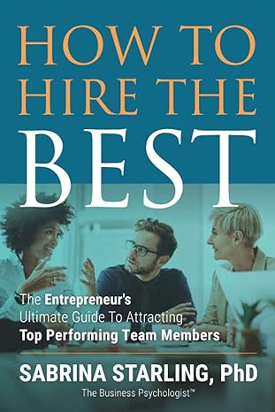 how to hire the best the entrepreneus ultimate guide to attracting top performing team members 1st edition