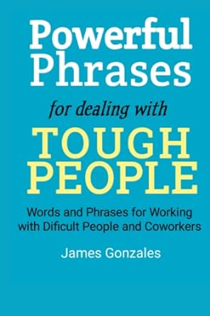 powerful phrases for dealing with tough people words and phrases for working with difficult people and