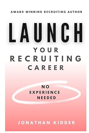 launch your recruiting career no experience needed to get started 1st edition jonathan kidder 979-8444578384