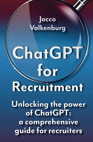 chatgpt for recruitment unlocking the power of chatgpt a comprehensive guide for recruiters 1st edition jacco