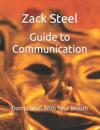 guide to communication don t listen with your mouth 1st edition mr. zack steel 979-8844115288