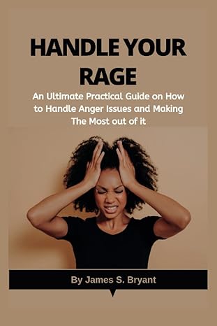 handle your rage an ultimate practical guide on how to handle anger issues and making the most out of it 1st