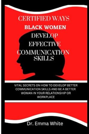 certified ways black women develop effective communication skills 1st edition dr. emma white 979-8364167507