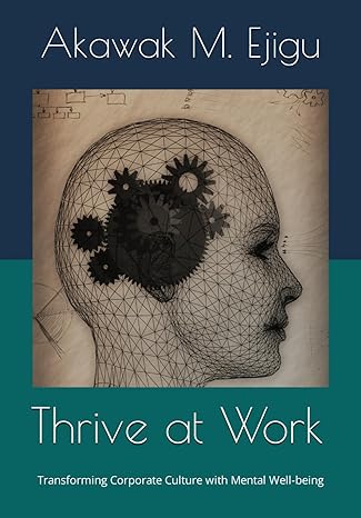 thrive at work transforming corporate culture with mental well being 1st edition akawak m ejigu 979-8866087976