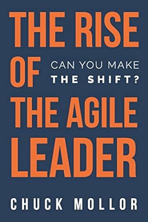 the rise of the agile leader can you make the shift 1st edition chuck mollor 1988925592, 978-1988925592