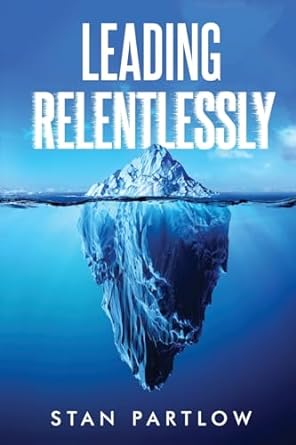 leading relentlessly 1st edition stan partlow 979-8988667704