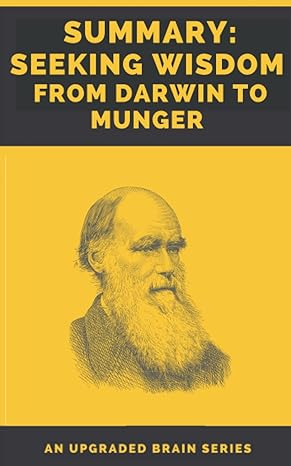 summary of seeking wisdom by peter bevelin from darwin to munger 1st edition upgraded brain 979-8448763809