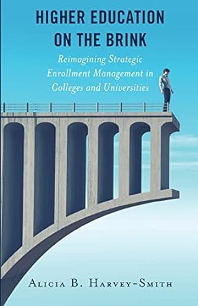 higher education on the brink reimagining strategic enrollment management in colleges and universities 1st