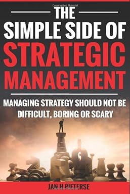 the simple side of strategic management managing strategy should not be difficult boring or scary 1st edition