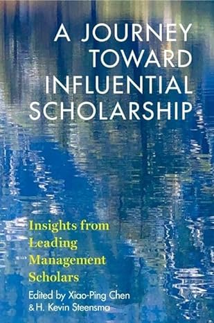 a journey toward influential scholarship insights from leading management scholars 1st edition xiao-ping chen