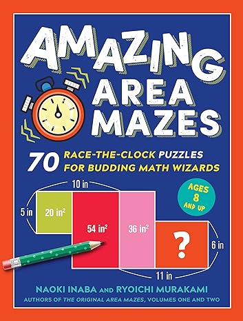 amazing area mazes 70 race the clock puzzles for budding math wizards 1st edition naoki inaba, ryoichi