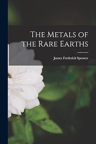 the metals of the rare earths 1st edition james frederick spencer 101616078x, 978-1016160780