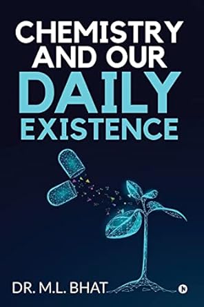 chemistry and our daily existence 1st edition dr m l bhat 1645870898, 978-1645870890