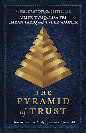 the pyramid of trust how to go from uncertainty to certainty 1st edition aimee tariq ,lisa fei ,imran tariq