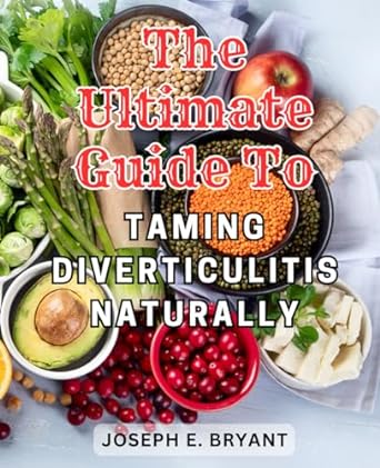 the ultimate guide to taming diverticulitis naturally 1st edition joseph e. bryant 979-8863585710