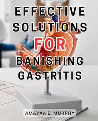 effective solutions for banishing gastritis 1st edition amayaa e. murphy 979-8863119281