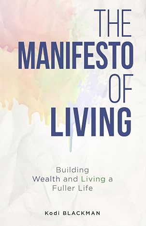 the manifesto of living building wealth and living a fuller life 1st edition kodi blackman 979-8850753757