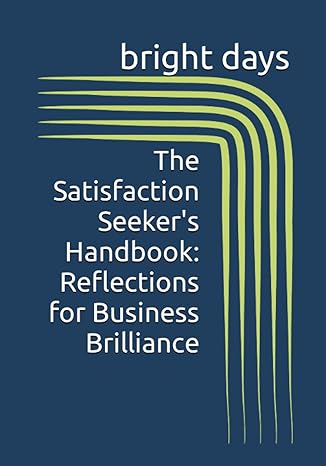 the satisfaction seeker s handbook reflections for business brilliance 1st edition bright days b0cdfpr9nl