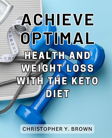 achieve optimal health and weight loss with the keto diet 1st edition christopher y. brown 979-8863556987