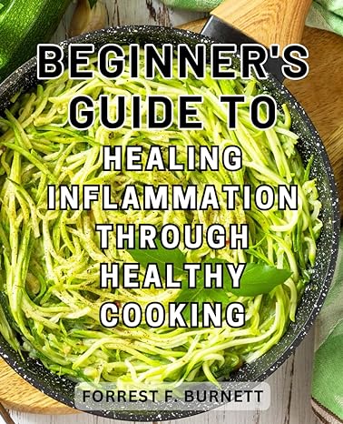 beginners guide to healing inflammation through healthy cooking 1st edition forrest f. burnett 979-8863557014