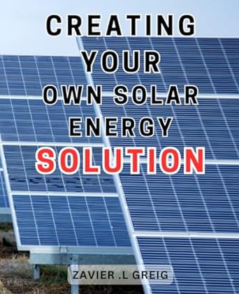 creating your own solar energy solution 1st edition zavier l greig 979-8869937056