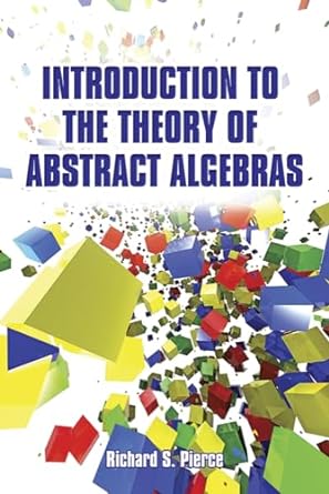 introduction to the theory of abstract algebras 1st edition richard s pierce 0486789985, 978-0486789989