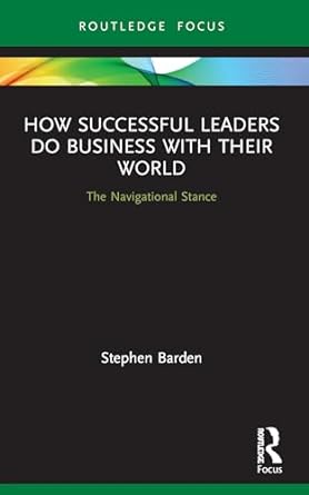 how successful leaders do business with their world the navigational stance 1st edition stephen barden