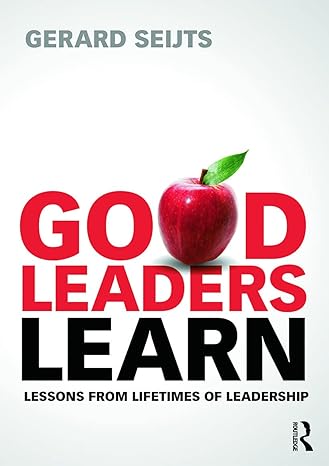 good leaders learn lessons from lifetimes of leadership 1st edition gerard seijts 0415659779, 978-0415659772