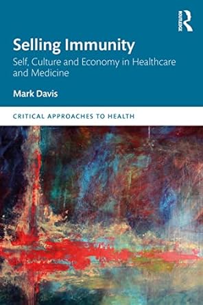 selling immunity self culture and economy in healthcare and medicine critical approaches to health 1st