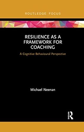 resilience as a framework for coaching a cognitive behavioural perspective 1st edition michael neenan