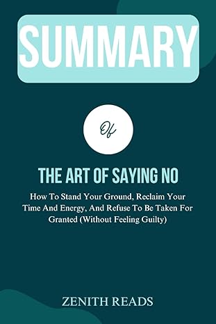summary of the art of saying no how to stand your ground reclaim your time and energy and refuse to be taken