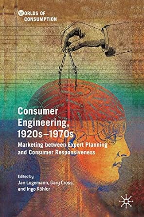 consumer engineering 1920s 1970s marketing between expert planning and consumer responsiveness 1st edition