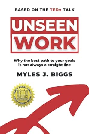 unseen work why the best path to your goals is not always a straight line 1st edition myles j. biggs