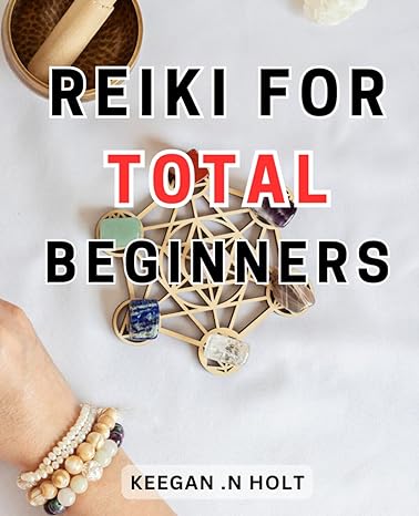 reiki for total beginners 1st edition keegan .n holt 979-8863828602