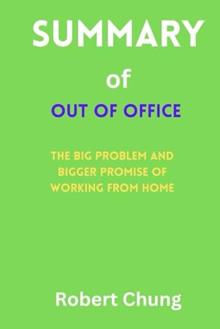 summary of out of office the big problem and bigger promise of working from home 1st edition robert chung