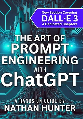 the art of prompt engineering with chatgpt a hands on guide 1st edition nathan hunter 1739296710,