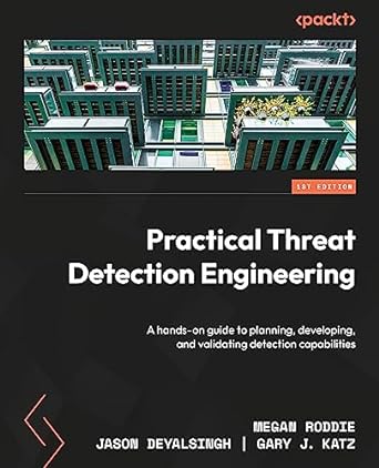 practical threat detection engineering a hands on guide to planning developing and validating detection