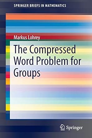 the compressed word problem for groups 2014th edition markus lohrey 1493907476, 978-1493907472