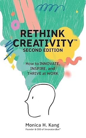 rethink creativity how to innovate inspire and thrive at work 2nd edition monica h kang 195598512x,