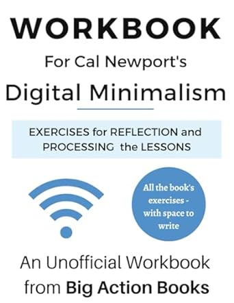 workbook for cal newport s digital minimalism printed exercises for reflection processing and practising the