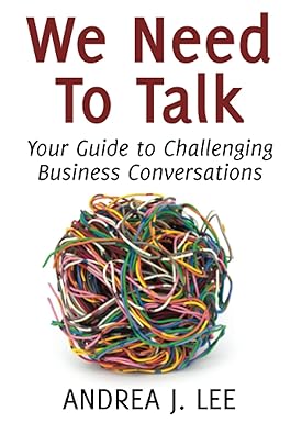 we need to talk your guide to challenging business conversations 1st edition andrea j. lee 0986298409,
