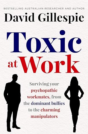 toxic at work surviving your psychopathic workmates from the dominant bullies to the charming manipulators