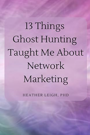 13 things ghost hunting taught me about network marketing 1st edition heather leigh 979-8859172481