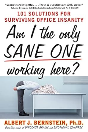 am i the only sane one working here 101 solutions for surviving office insanity 1st edition albert bernstein