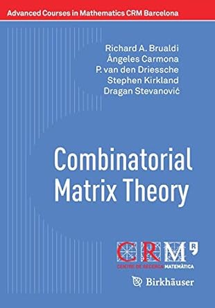 combinatorial matrix theory 1st edition richard a brualdi , ngeles carmona ,p van den driessche ,stephen