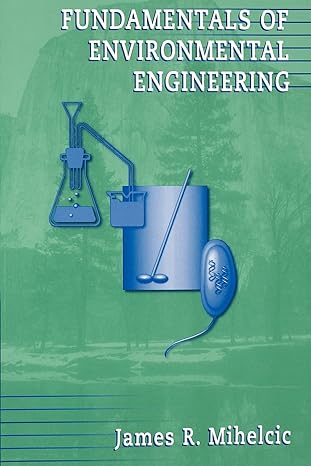 fundamentals of environmental engineering 1st edition james r. mihelcic 0471243132, 978-0471243137
