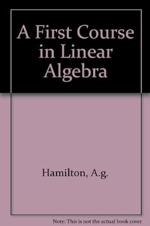 a first course in linear algebra 1st edition a g hamilton b0034g9b3y