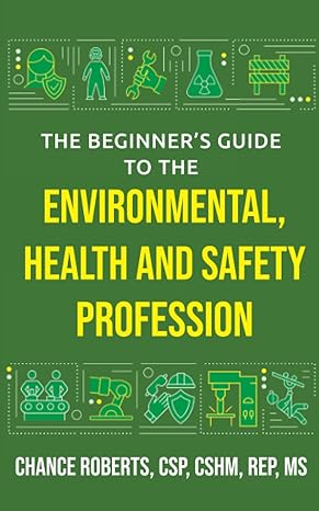 the beginner s guide to the environmental health and safety profession 1st edition chance roberts